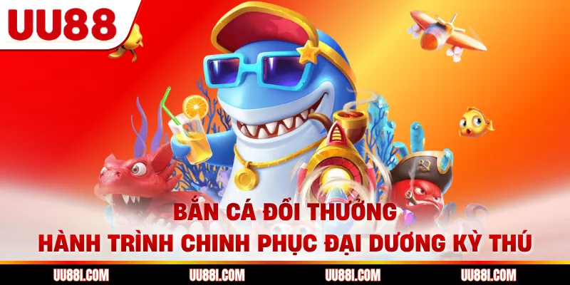 Bắn Cá Đổi Thưởng - Hành Trình Chinh Phục Đại Dương Kỳ Thú