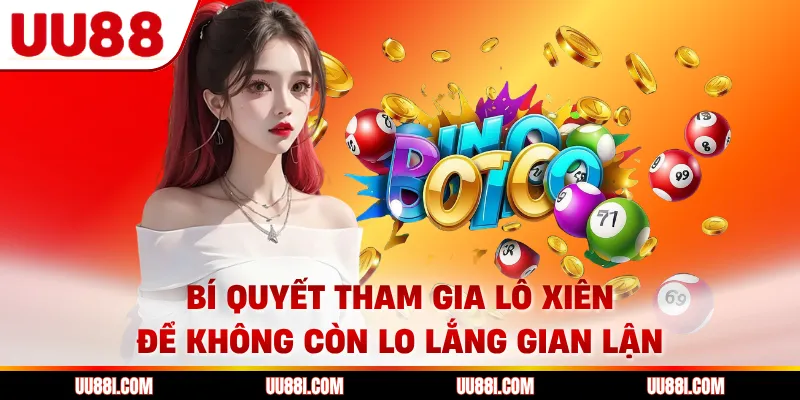 Bí quyết tham gia lô xiên để không còn lo lắng gian lận