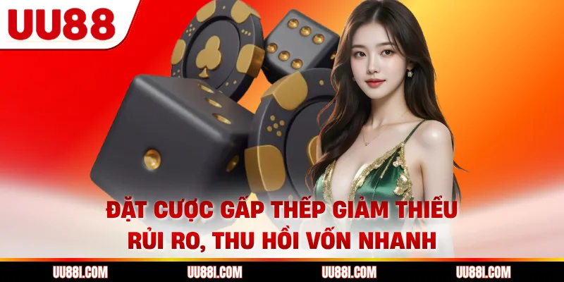 Đặt cược gấp thếp giảm thiểu rủi ro, thu hồi vốn nhanh