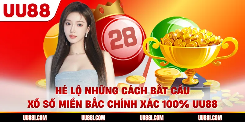 Hé Lộ Những Cách Bắt Cầu Xổ Số Miền Bắc Chính Xác 100% UU88