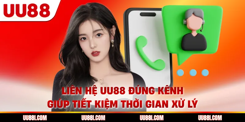 Liên hệ UU88 đúng kênh giúp tiết kiệm thời gian xử lý