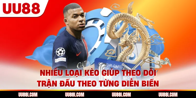 Nhiều loại kèo giúp theo dõi trận đấu theo từng diễn biến
