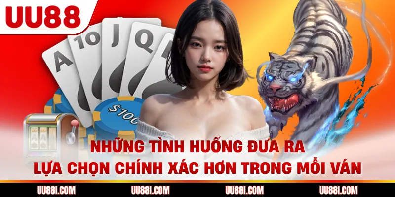 Những tình huống đưa ra lựa chọn chính xác hơn trong mỗi ván